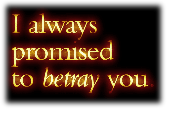 I always promised to betray you.