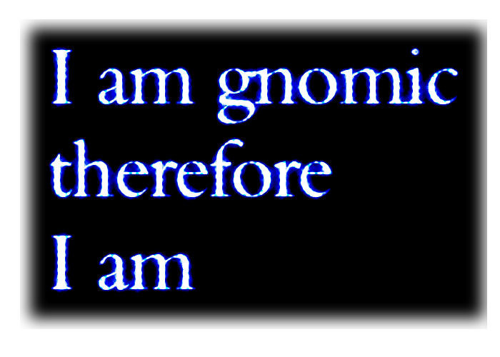 I am gnomic therefore I am